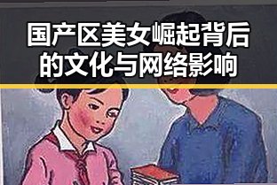国产区美女崛起背后的文化与网络影响